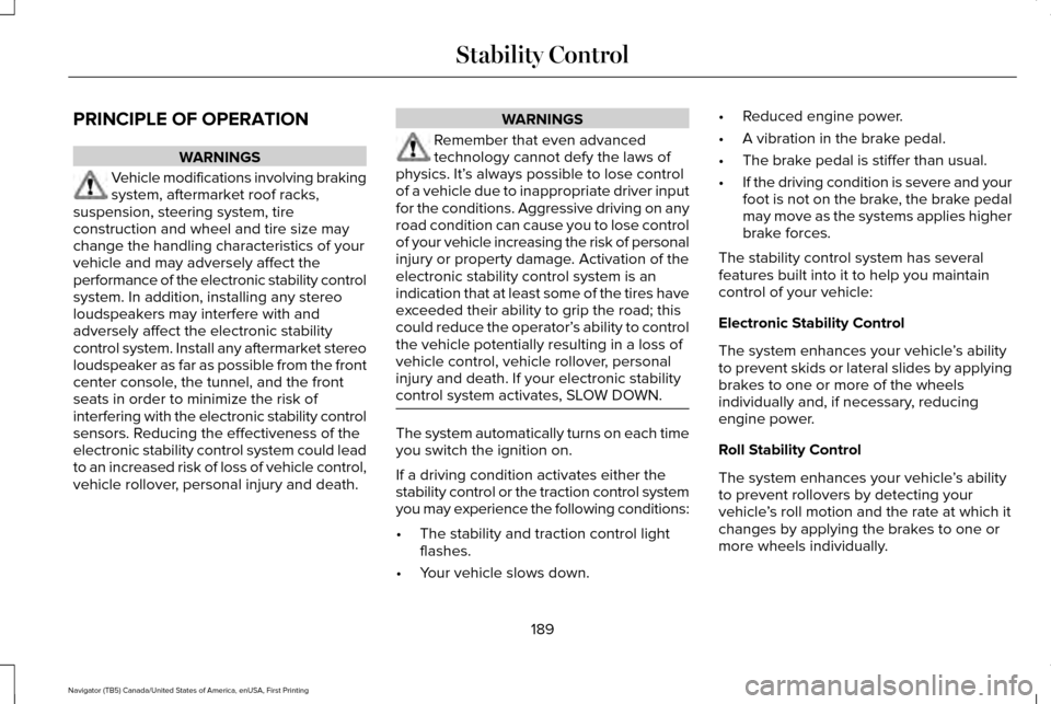 LINCOLN NAVIGATOR 2016 Owners Manual PRINCIPLE OF OPERATION
WARNINGS
Vehicle modifications involving braking
system, aftermarket roof racks,
suspension, steering system, tire
construction and wheel and tire size may
change the handling c LINCOLN NAVIGATOR 2016 Owners Manual PRINCIPLE OF OPERATION
WARNINGS
Vehicle modifications involving braking
system, aftermarket roof racks,
suspension, steering system, tire
construction and wheel and tire size may
change the handling c
