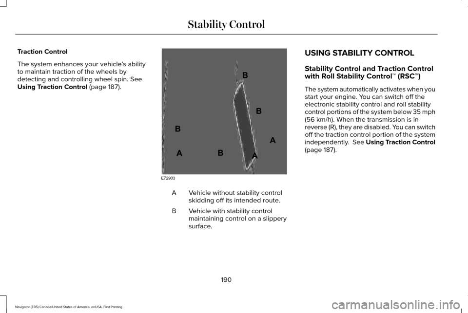 LINCOLN NAVIGATOR 2016 Owners Manual Traction Control
The system enhances your vehicle
’s ability
to maintain traction of the wheels by
detecting and controlling wheel spin. See
Using Traction Control (page 187). Vehicle without stabil LINCOLN NAVIGATOR 2016 Owners Manual Traction Control
The system enhances your vehicle
’s ability
to maintain traction of the wheels by
detecting and controlling wheel spin. See
Using Traction Control (page 187). Vehicle without stabil