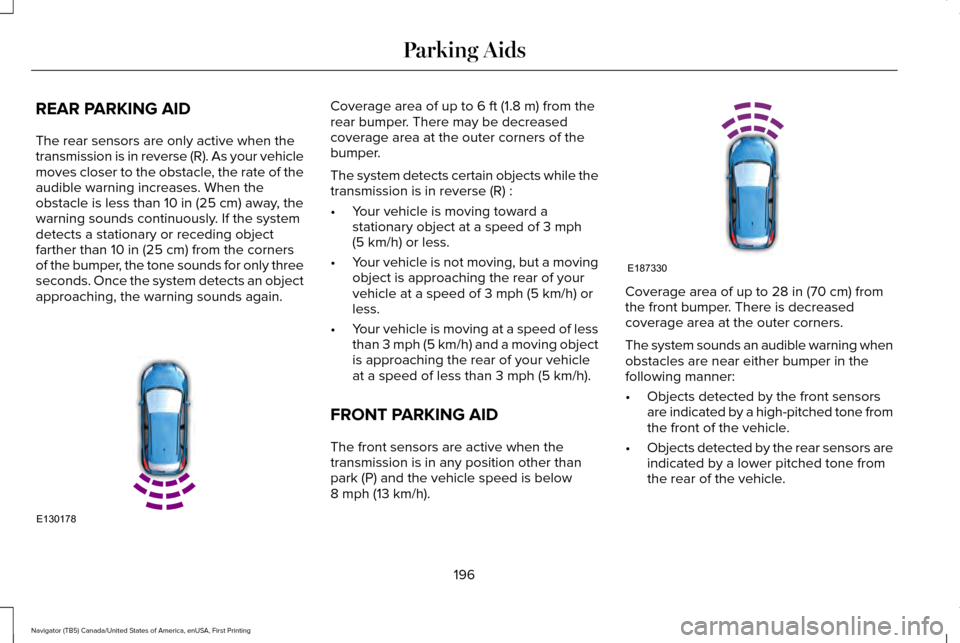 LINCOLN NAVIGATOR 2016  Owners Manual REAR PARKING AID
The rear sensors are only active when the
transmission is in reverse (R). As your vehicle
moves closer to the obstacle, the rate of the
audible warning increases. When the
obstacle is