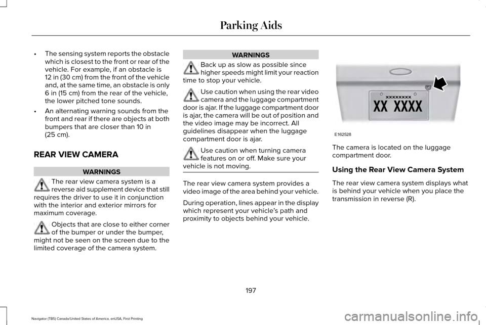 LINCOLN NAVIGATOR 2016 Owners Manual •
The sensing system reports the obstacle
which is closest to the front or rear of the
vehicle. For example, if an obstacle is
12 in (30 cm) from the front of the vehicle
and, at the same time, an o LINCOLN NAVIGATOR 2016 Owners Manual •
The sensing system reports the obstacle
which is closest to the front or rear of the
vehicle. For example, if an obstacle is
12 in (30 cm) from the front of the vehicle
and, at the same time, an o