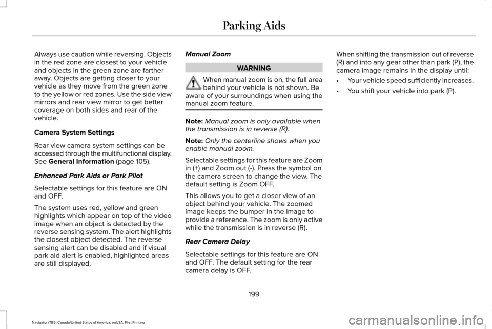 LINCOLN NAVIGATOR 2016 Owners Manual Always use caution while reversing. Objects
in the red zone are closest to your vehicle
and objects in the green zone are farther
away. Objects are getting closer to your
vehicle as they move from the LINCOLN NAVIGATOR 2016 Owners Manual Always use caution while reversing. Objects
in the red zone are closest to your vehicle
and objects in the green zone are farther
away. Objects are getting closer to your
vehicle as they move from the