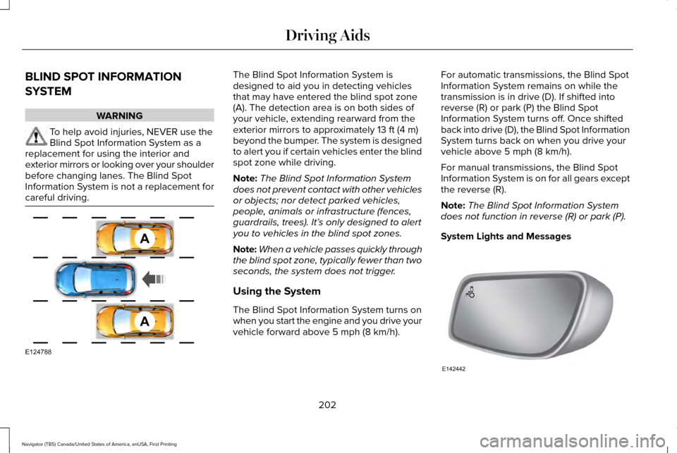 LINCOLN NAVIGATOR 2016 Owners Manual BLIND SPOT INFORMATION
SYSTEM
WARNING
To help avoid injuries, NEVER use the
Blind Spot Information System as a
replacement for using the interior and
exterior mirrors or looking over your shoulder
bef LINCOLN NAVIGATOR 2016 Owners Manual BLIND SPOT INFORMATION
SYSTEM
WARNING
To help avoid injuries, NEVER use the
Blind Spot Information System as a
replacement for using the interior and
exterior mirrors or looking over your shoulder
bef