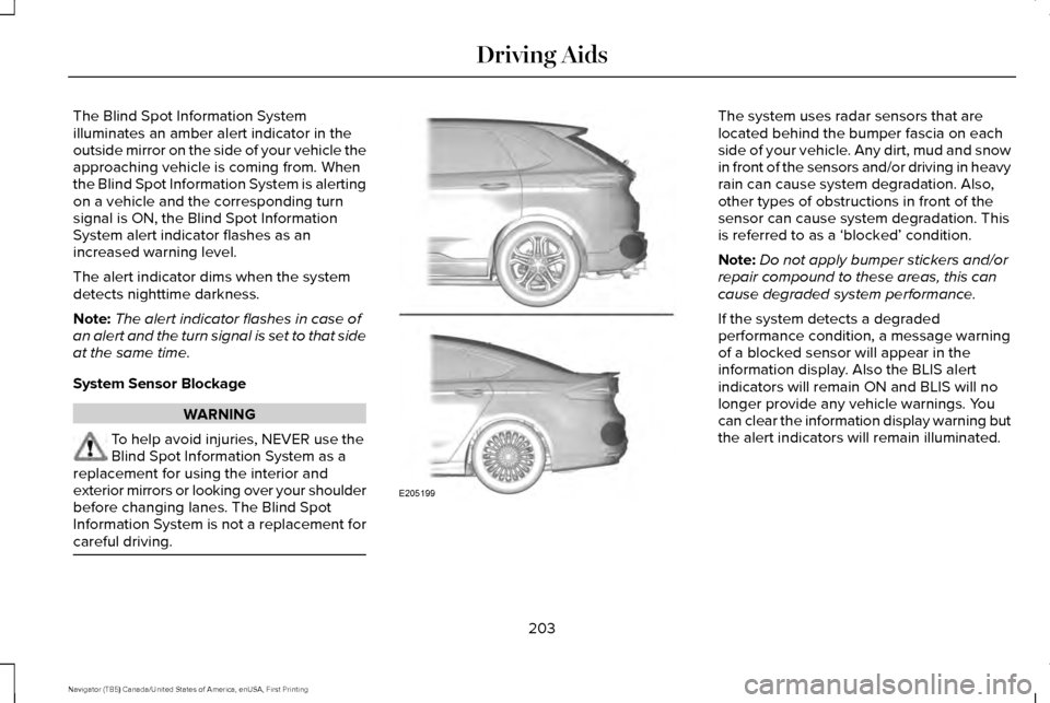 LINCOLN NAVIGATOR 2016 Owners Manual The Blind Spot Information System
illuminates an amber alert indicator in the
outside mirror on the side of your vehicle the
approaching vehicle is coming from. When
the Blind Spot Information System LINCOLN NAVIGATOR 2016 Owners Manual The Blind Spot Information System
illuminates an amber alert indicator in the
outside mirror on the side of your vehicle the
approaching vehicle is coming from. When
the Blind Spot Information System