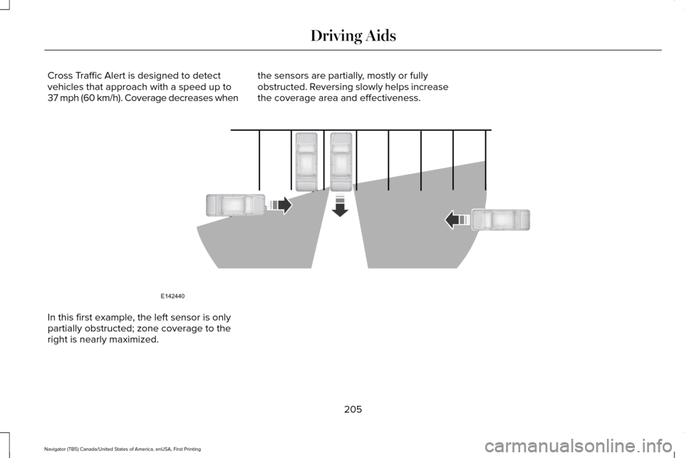 LINCOLN NAVIGATOR 2016 Owners Manual Cross Traffic Alert is designed to detect
vehicles that approach with a speed up to
37 mph (60 km/h). Coverage decreases when
the sensors are partially, mostly or fully
obstructed. Reversing slowly he LINCOLN NAVIGATOR 2016 Owners Manual Cross Traffic Alert is designed to detect
vehicles that approach with a speed up to
37 mph (60 km/h). Coverage decreases when
the sensors are partially, mostly or fully
obstructed. Reversing slowly he