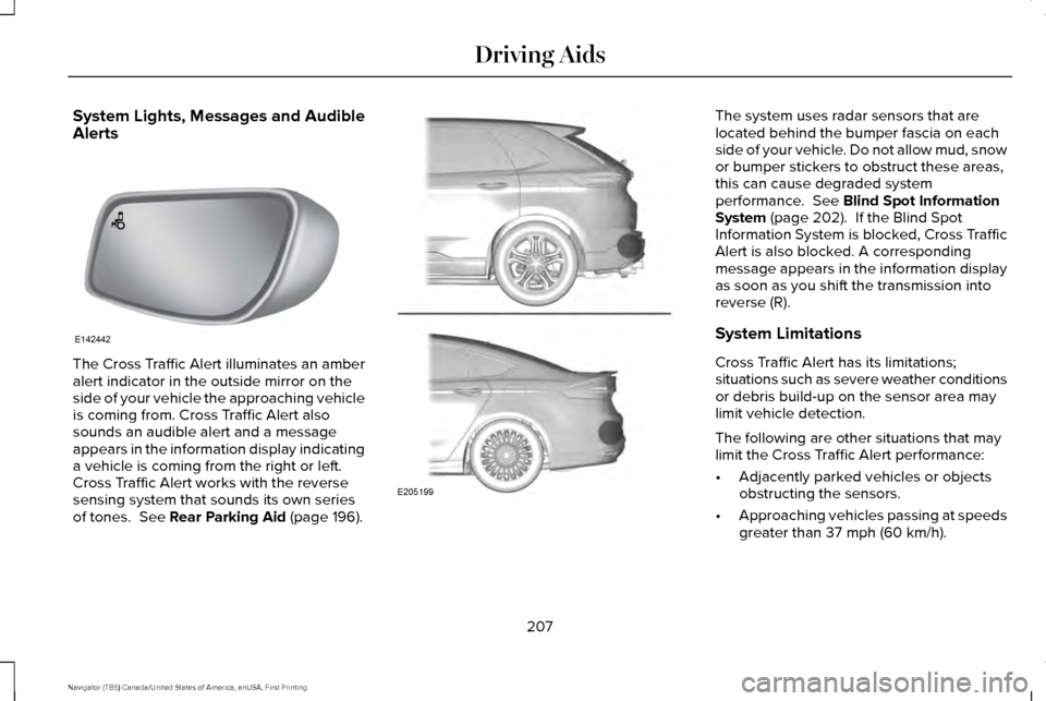 LINCOLN NAVIGATOR 2016  Owners Manual System Lights, Messages and Audible
Alerts
The Cross Traffic Alert illuminates an amber
alert indicator in the outside mirror on the
side of your vehicle the approaching vehicle
is coming from. Cross 