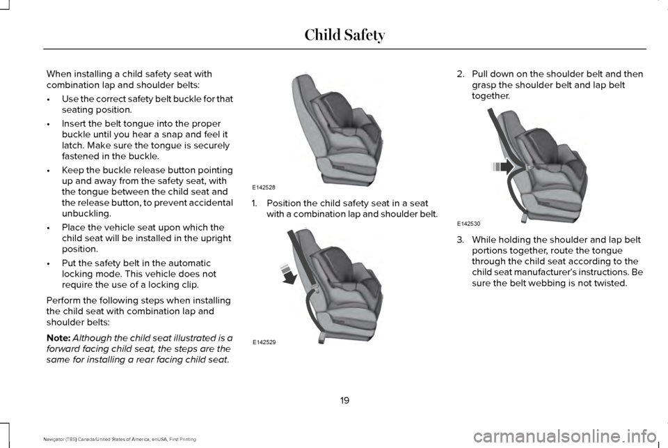 LINCOLN NAVIGATOR 2016 Owners Manual When installing a child safety seat with
combination lap and shoulder belts:
•
Use the correct safety belt buckle for that
seating position.
• Insert the belt tongue into the proper
buckle until y LINCOLN NAVIGATOR 2016 Owners Manual When installing a child safety seat with
combination lap and shoulder belts:
•
Use the correct safety belt buckle for that
seating position.
• Insert the belt tongue into the proper
buckle until y