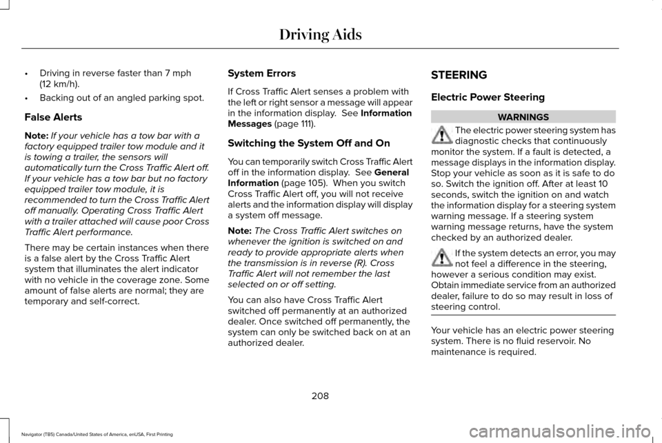 LINCOLN NAVIGATOR 2016  Owners Manual •
Driving in reverse faster than 7 mph
(12 km/h).
• Backing out of an angled parking spot.
False Alerts
Note: If your vehicle has a tow bar with a
factory equipped trailer tow module and it
is tow