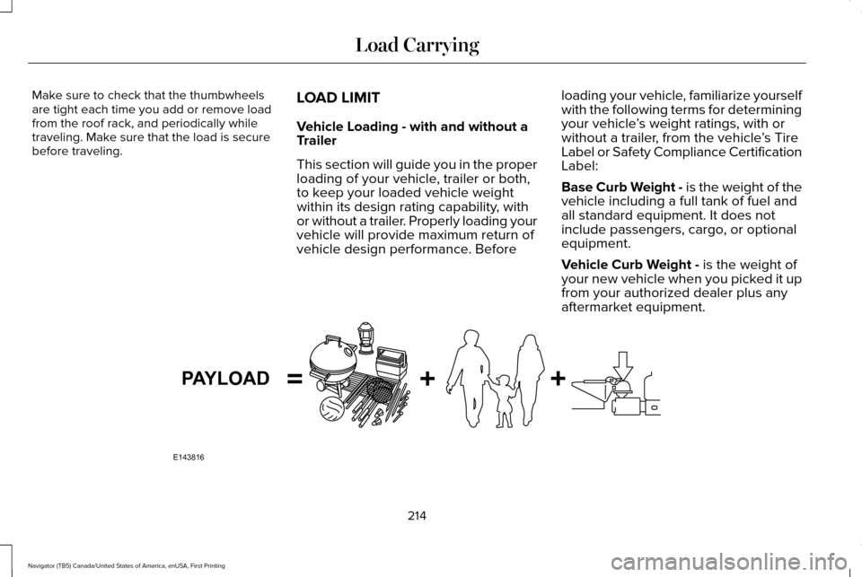 LINCOLN NAVIGATOR 2016 Owners Manual Make sure to check that the thumbwheels
are tight each time you add or remove load
from the roof rack, and periodically while
traveling. Make sure that the load is secure
before traveling.
LOAD LIMIT
LINCOLN NAVIGATOR 2016 Owners Manual Make sure to check that the thumbwheels
are tight each time you add or remove load
from the roof rack, and periodically while
traveling. Make sure that the load is secure
before traveling.
LOAD LIMIT
