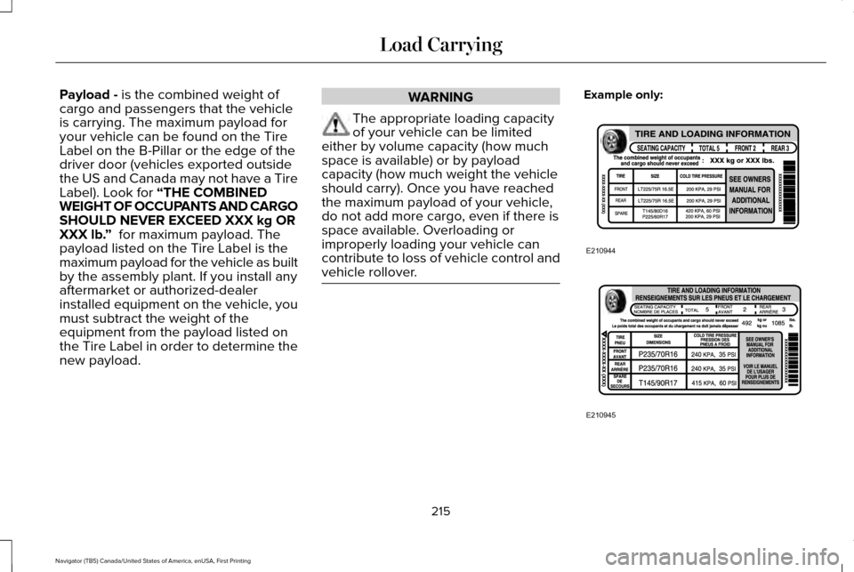 LINCOLN NAVIGATOR 2016 Owners Manual Payload - is the combined weight of
cargo and passengers that the vehicle
is carrying. The maximum payload for
your vehicle can be found on the Tire
Label on the B-Pillar or the edge of the
driver doo LINCOLN NAVIGATOR 2016 Owners Manual Payload - is the combined weight of
cargo and passengers that the vehicle
is carrying. The maximum payload for
your vehicle can be found on the Tire
Label on the B-Pillar or the edge of the
driver doo