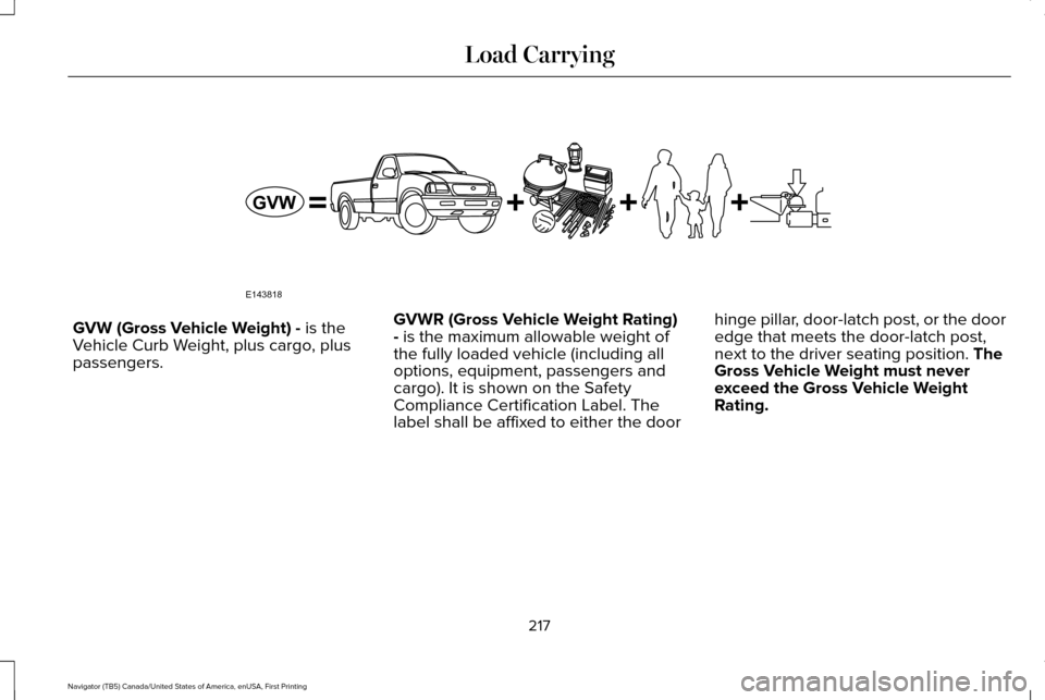 LINCOLN NAVIGATOR 2016 Owners Manual GVW (Gross Vehicle Weight) - is the
Vehicle Curb Weight, plus cargo, plus
passengers. GVWR (Gross Vehicle Weight Rating)
- is the maximum allowable weight of
the fully loaded vehicle (including all
op LINCOLN NAVIGATOR 2016 Owners Manual GVW (Gross Vehicle Weight) - is the
Vehicle Curb Weight, plus cargo, plus
passengers. GVWR (Gross Vehicle Weight Rating)
- is the maximum allowable weight of
the fully loaded vehicle (including all
op