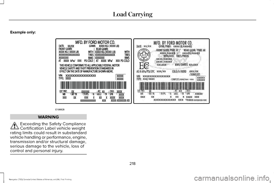 LINCOLN NAVIGATOR 2016 Owners Manual Example only:
WARNING
Exceeding the Safety Compliance
Certification Label vehicle weight
rating limits could result in substandard
vehicle handling or performance, engine,
transmission and/or structur LINCOLN NAVIGATOR 2016 Owners Manual Example only:
WARNING
Exceeding the Safety Compliance
Certification Label vehicle weight
rating limits could result in substandard
vehicle handling or performance, engine,
transmission and/or structur