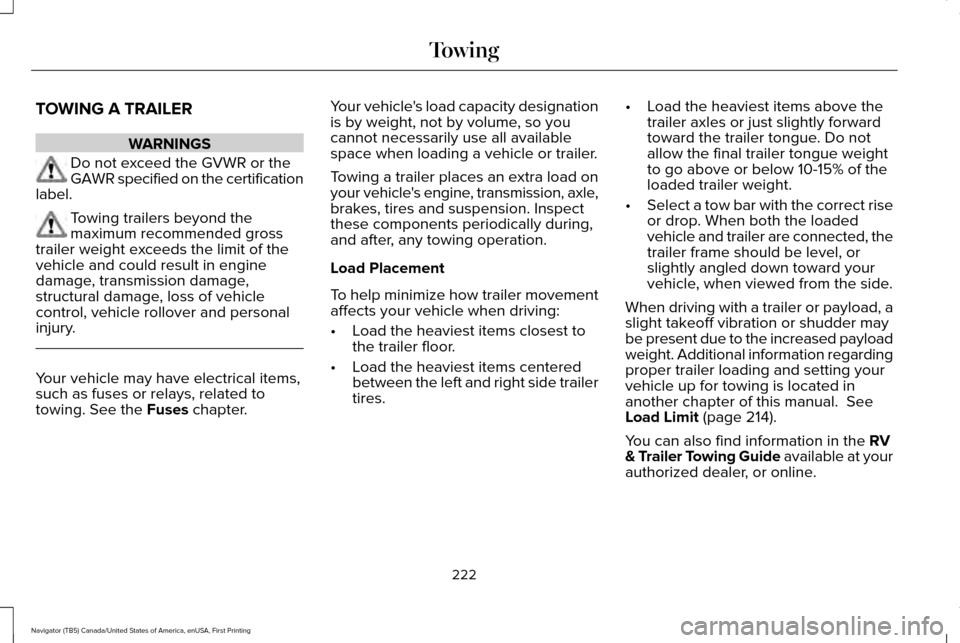 LINCOLN NAVIGATOR 2016 Owners Manual TOWING A TRAILER
WARNINGS
Do not exceed the GVWR or the
GAWR specified on the certification
label. Towing trailers beyond the
maximum recommended gross
trailer weight exceeds the limit of the
vehicle LINCOLN NAVIGATOR 2016 Owners Manual TOWING A TRAILER
WARNINGS
Do not exceed the GVWR or the
GAWR specified on the certification
label. Towing trailers beyond the
maximum recommended gross
trailer weight exceeds the limit of the
vehicle