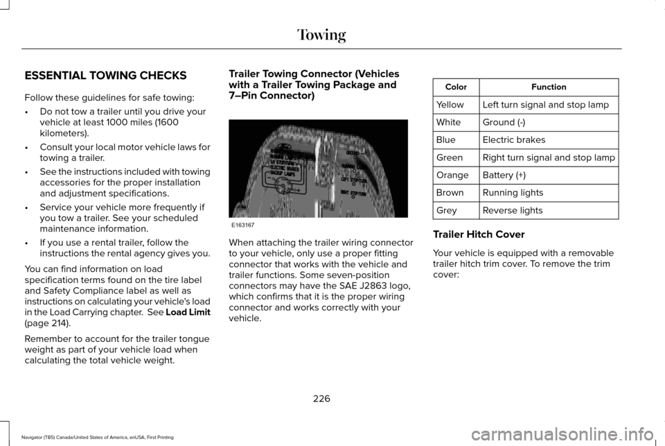 LINCOLN NAVIGATOR 2016 Owners Manual ESSENTIAL TOWING CHECKS
Follow these guidelines for safe towing:
•
Do not tow a trailer until you drive your
vehicle at least 1000 miles (1600
kilometers).
• Consult your local motor vehicle laws LINCOLN NAVIGATOR 2016 Owners Manual ESSENTIAL TOWING CHECKS
Follow these guidelines for safe towing:
•
Do not tow a trailer until you drive your
vehicle at least 1000 miles (1600
kilometers).
• Consult your local motor vehicle laws