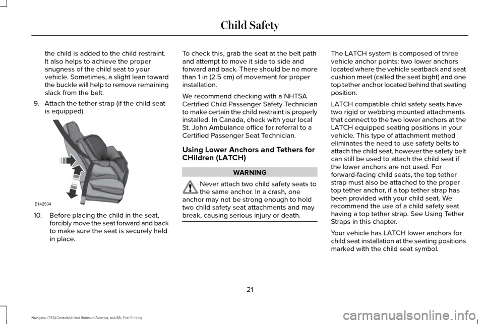 LINCOLN NAVIGATOR 2016 Owners Manual the child is added to the child restraint.
It also helps to achieve the proper
snugness of the child seat to your
vehicle. Sometimes, a slight lean toward
the buckle will help to remove remaining
slac LINCOLN NAVIGATOR 2016 Owners Manual the child is added to the child restraint.
It also helps to achieve the proper
snugness of the child seat to your
vehicle. Sometimes, a slight lean toward
the buckle will help to remove remaining
slac