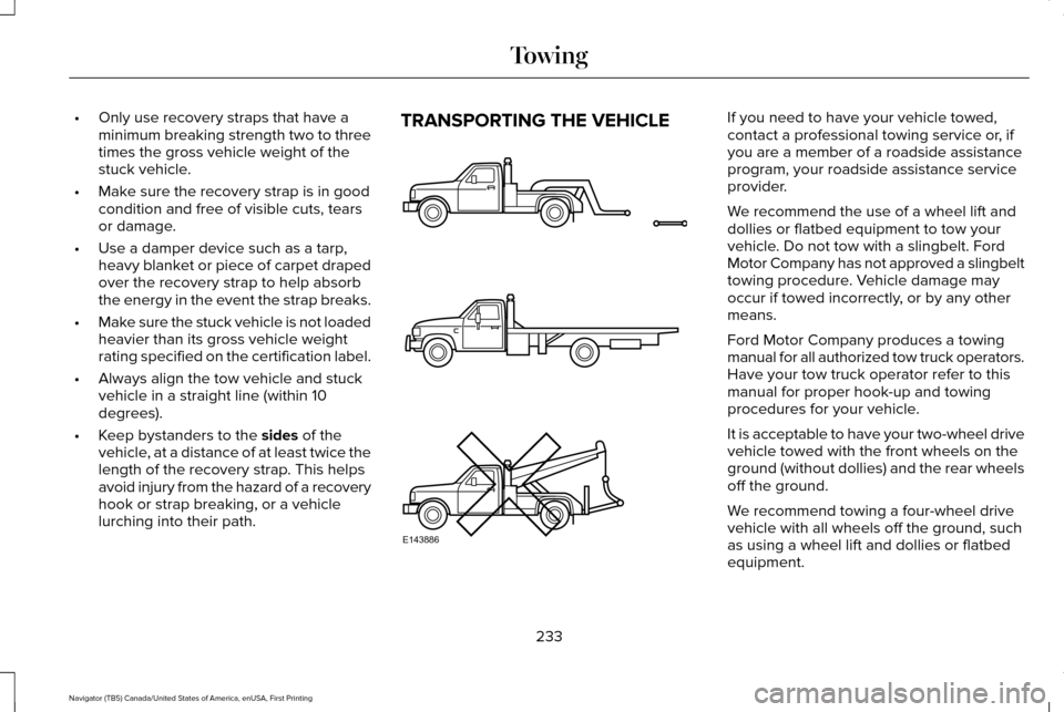 LINCOLN NAVIGATOR 2016 Owners Manual •
Only use recovery straps that have a
minimum breaking strength two to three
times the gross vehicle weight of the
stuck vehicle.
• Make sure the recovery strap is in good
condition and free of v LINCOLN NAVIGATOR 2016 Owners Manual •
Only use recovery straps that have a
minimum breaking strength two to three
times the gross vehicle weight of the
stuck vehicle.
• Make sure the recovery strap is in good
condition and free of v