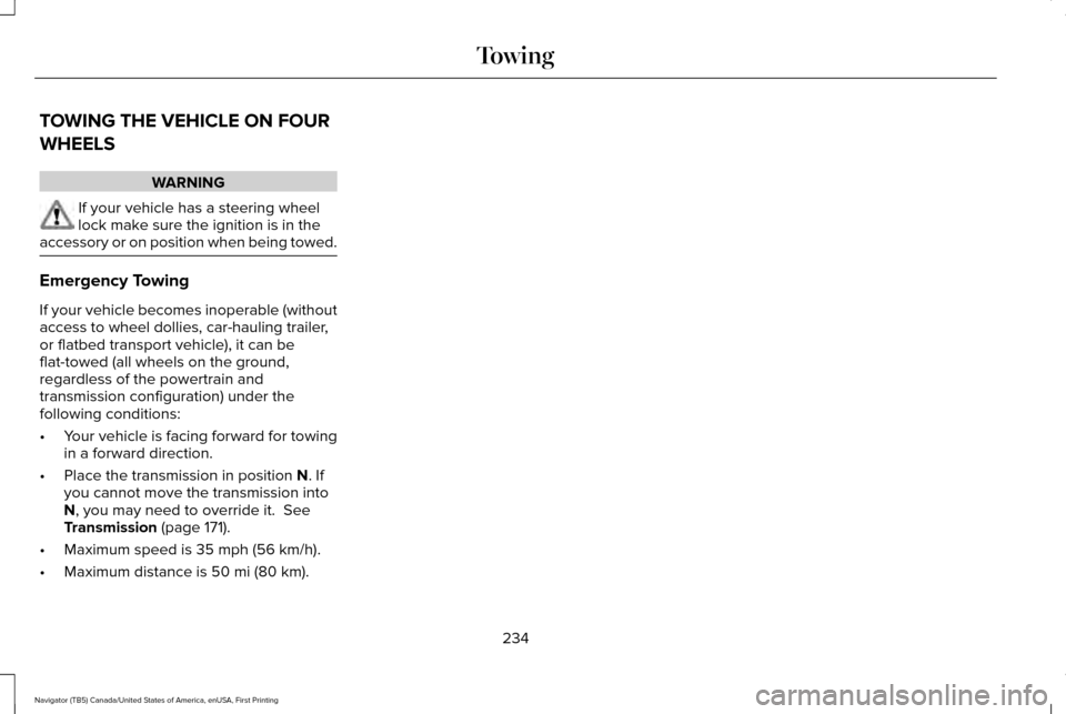 LINCOLN NAVIGATOR 2016 Owners Manual TOWING THE VEHICLE ON FOUR
WHEELS
WARNING
If your vehicle has a steering wheel
lock make sure the ignition is in the
accessory or on position when being towed. Emergency Towing
If your vehicle becomes LINCOLN NAVIGATOR 2016 Owners Manual TOWING THE VEHICLE ON FOUR
WHEELS
WARNING
If your vehicle has a steering wheel
lock make sure the ignition is in the
accessory or on position when being towed. Emergency Towing
If your vehicle becomes