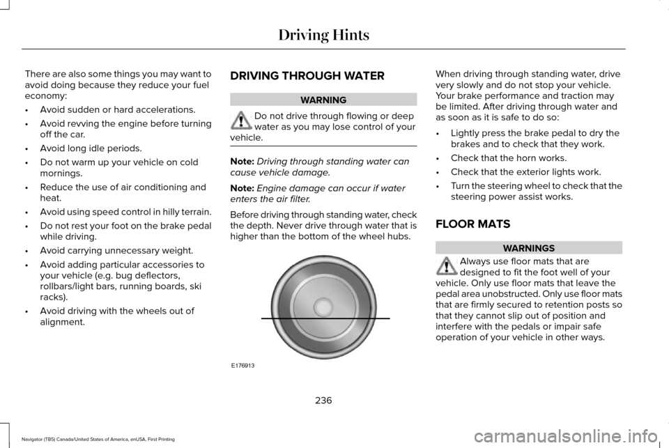 LINCOLN NAVIGATOR 2016 Owners Manual There are also some things you may want to
avoid doing because they reduce your fuel
economy:
•
Avoid sudden or hard accelerations.
• Avoid revving the engine before turning
off the car.
• Avoid LINCOLN NAVIGATOR 2016 Owners Manual There are also some things you may want to
avoid doing because they reduce your fuel
economy:
•
Avoid sudden or hard accelerations.
• Avoid revving the engine before turning
off the car.
• Avoid
