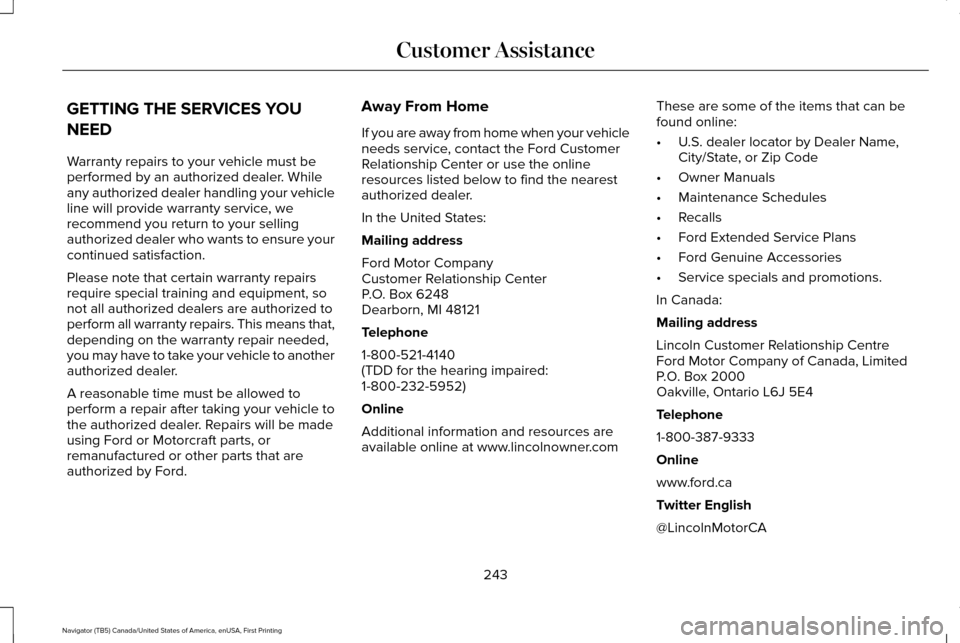 LINCOLN NAVIGATOR 2016 Owners Manual GETTING THE SERVICES YOU
NEED
Warranty repairs to your vehicle must be
performed by an authorized dealer. While
any authorized dealer handling your vehicle
line will provide warranty service, we
recom LINCOLN NAVIGATOR 2016 Owners Manual GETTING THE SERVICES YOU
NEED
Warranty repairs to your vehicle must be
performed by an authorized dealer. While
any authorized dealer handling your vehicle
line will provide warranty service, we
recom