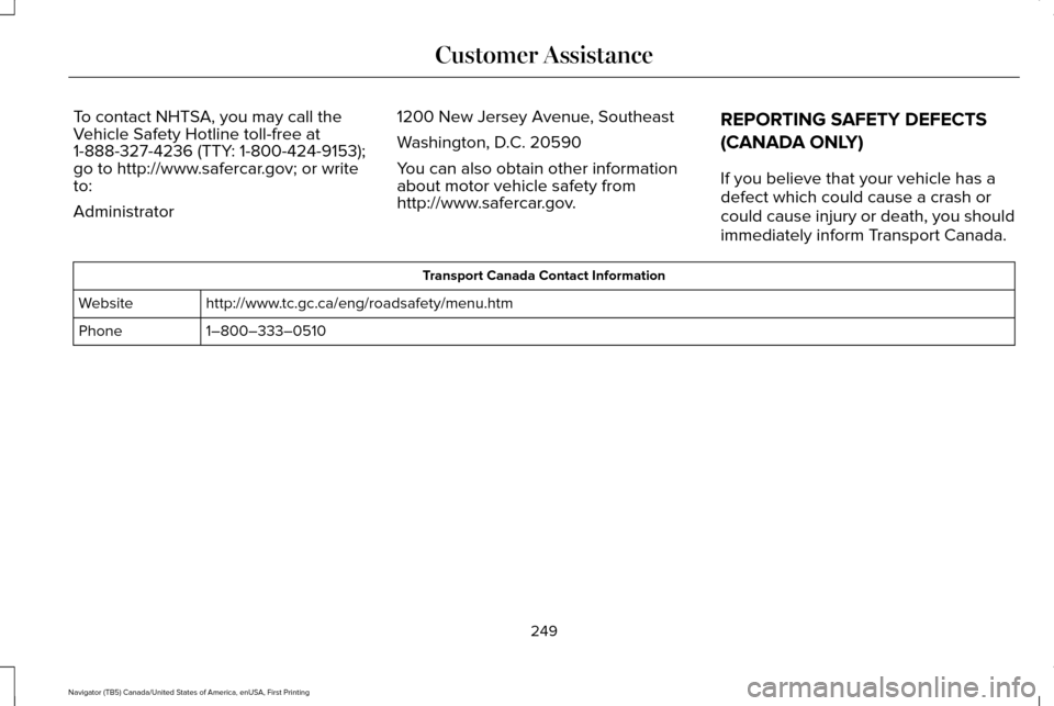 LINCOLN NAVIGATOR 2016  Owners Manual To contact NHTSA, you may call the
Vehicle Safety Hotline toll-free at
1-888-327-4236 (TTY: 1-800-424-9153);
go to http://www.safercar.gov; or write
to:
Administrator
1200 New Jersey Avenue, Southeast