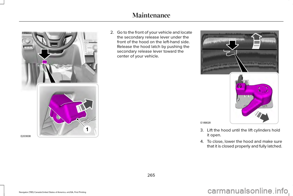 LINCOLN NAVIGATOR 2016  Owners Manual 2.
Go to the front of your vehicle and locate
the secondary release lever under the
front of the hood on the left-hand side.
Release the hood latch by pushing the
secondary release lever toward the
ce