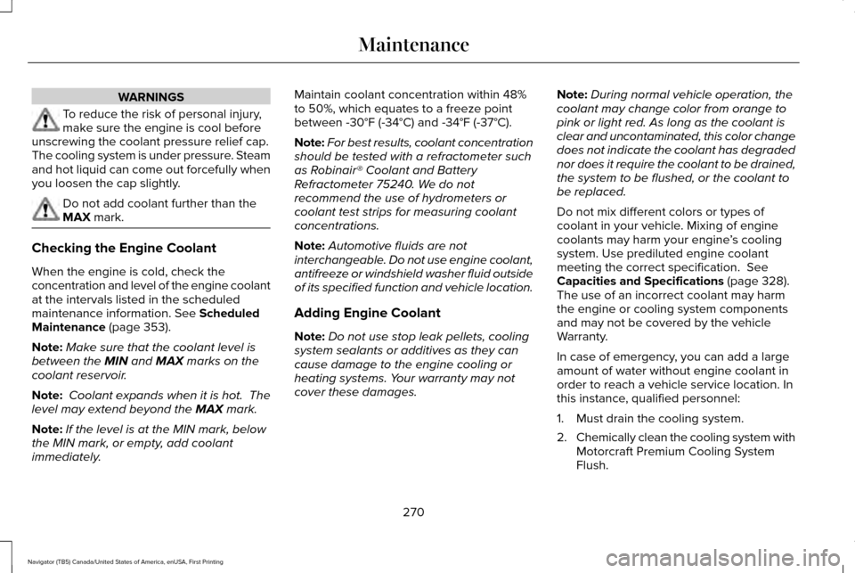 LINCOLN NAVIGATOR 2016  Owners Manual WARNINGS
To reduce the risk of personal injury,
make sure the engine is cool before
unscrewing the coolant pressure relief cap.
The cooling system is under pressure. Steam
and hot liquid can come out 