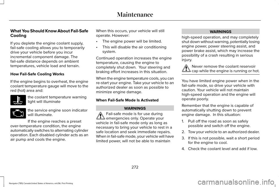 LINCOLN NAVIGATOR 2016  Owners Manual What You Should Know About Fail-Safe
Cooling
If you deplete the engine coolant supply,
fail-safe cooling allows you to temporarily
drive your vehicle before you incur
incremental component damage. The