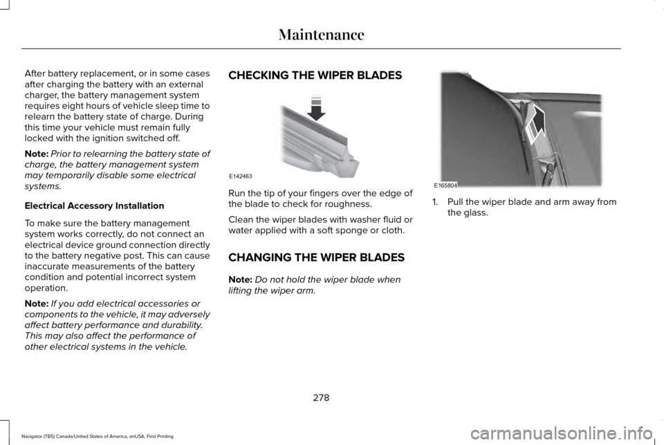 LINCOLN NAVIGATOR 2016 Owners Manual After battery replacement, or in some cases
after charging the battery with an external
charger, the battery management system
requires eight hours of vehicle sleep time to
relearn the battery state o LINCOLN NAVIGATOR 2016 Owners Manual After battery replacement, or in some cases
after charging the battery with an external
charger, the battery management system
requires eight hours of vehicle sleep time to
relearn the battery state o