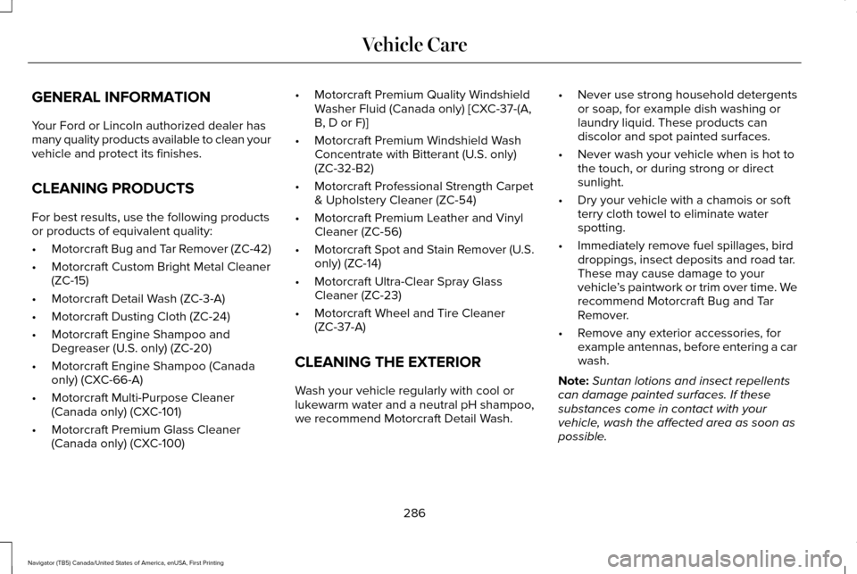 LINCOLN NAVIGATOR 2016 Owners Manual GENERAL INFORMATION
Your Ford or Lincoln authorized dealer has
many quality products available to clean your
vehicle and protect its finishes.
CLEANING PRODUCTS
For best results, use the following pro LINCOLN NAVIGATOR 2016 Owners Manual GENERAL INFORMATION
Your Ford or Lincoln authorized dealer has
many quality products available to clean your
vehicle and protect its finishes.
CLEANING PRODUCTS
For best results, use the following pro