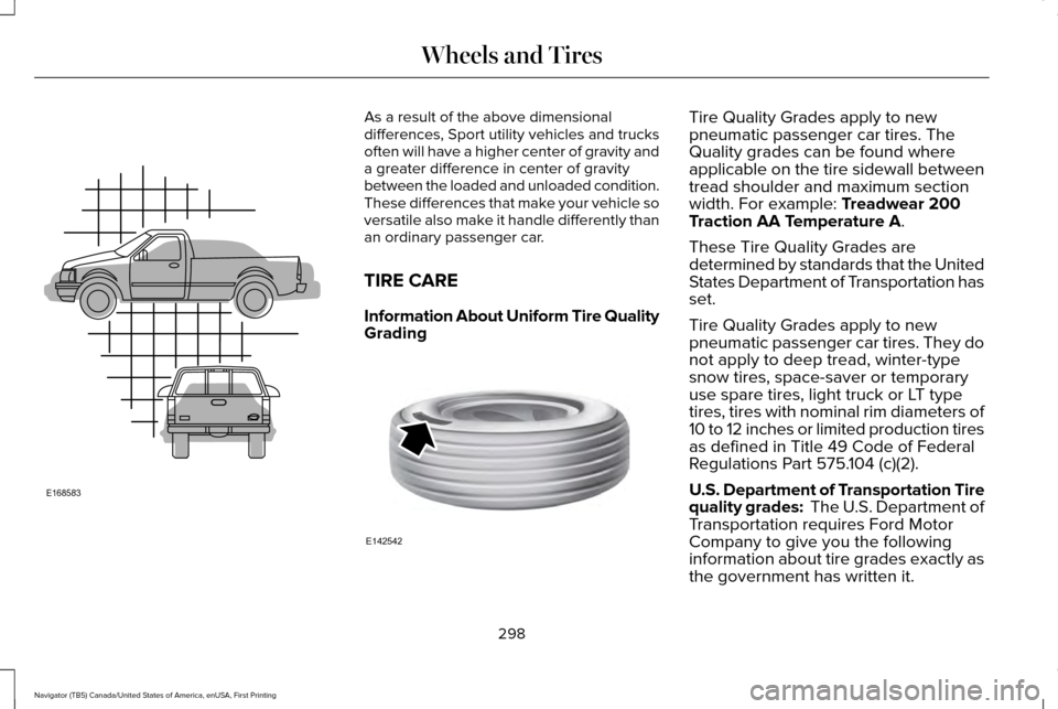 LINCOLN NAVIGATOR 2016 Owners Manual As a result of the above dimensional
differences, Sport utility vehicles and trucks
often will have a higher center of gravity and
a greater difference in center of gravity
between the loaded and unlo LINCOLN NAVIGATOR 2016 Owners Manual As a result of the above dimensional
differences, Sport utility vehicles and trucks
often will have a higher center of gravity and
a greater difference in center of gravity
between the loaded and unlo