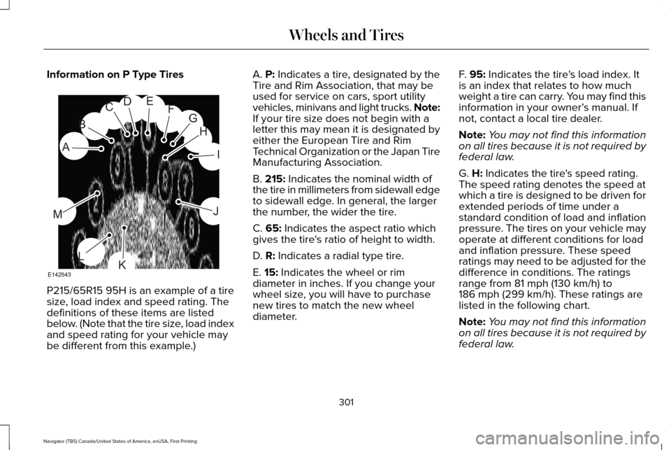 LINCOLN NAVIGATOR 2016 Owners Manual Information on P Type Tires
P215/65R15 95H is an example of a tire
size, load index and speed rating. The
definitions of these items are listed
below. (Note that the tire size, load index
and speed ra LINCOLN NAVIGATOR 2016 Owners Manual Information on P Type Tires
P215/65R15 95H is an example of a tire
size, load index and speed rating. The
definitions of these items are listed
below. (Note that the tire size, load index
and speed ra