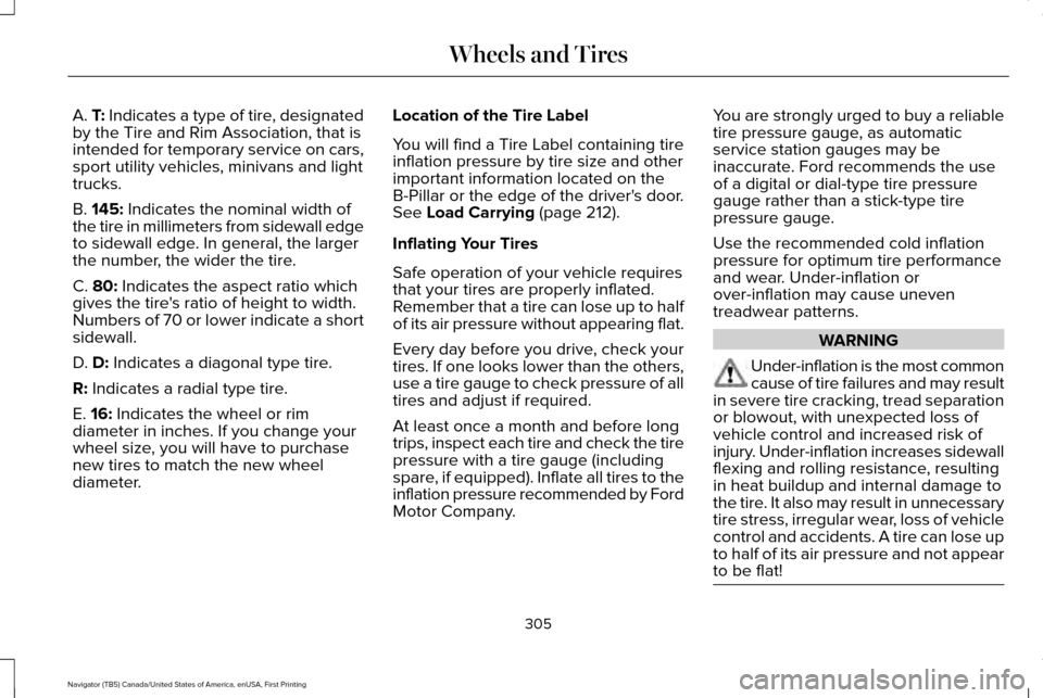 LINCOLN NAVIGATOR 2016 Owners Manual A. T: Indicates a type of tire, designated
by the Tire and Rim Association, that is
intended for temporary service on cars,
sport utility vehicles, minivans and light
trucks.
B.
145: Indicates the no LINCOLN NAVIGATOR 2016 Owners Manual A. T: Indicates a type of tire, designated
by the Tire and Rim Association, that is
intended for temporary service on cars,
sport utility vehicles, minivans and light
trucks.
B.
145: Indicates the no
