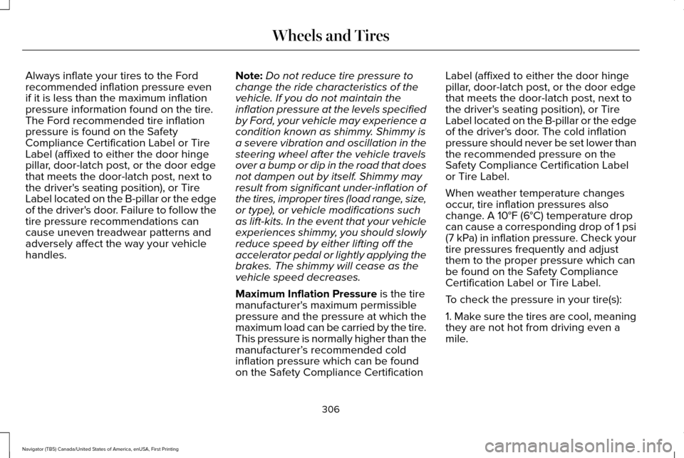 LINCOLN NAVIGATOR 2016  Owners Manual Always inflate your tires to the Ford
recommended inflation pressure even
if it is less than the maximum inflation
pressure information found on the tire.
The Ford recommended tire inflation
pressure 