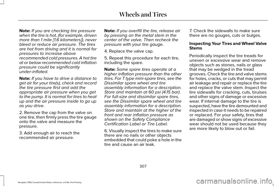 LINCOLN NAVIGATOR 2016  Owners Manual Note:
If you are checking tire pressure
when the tire is hot, (for example, driven
more than 1 mile [1.6 kilometers]), never
bleed or reduce air pressure. The tires
are hot from driving and it is norm