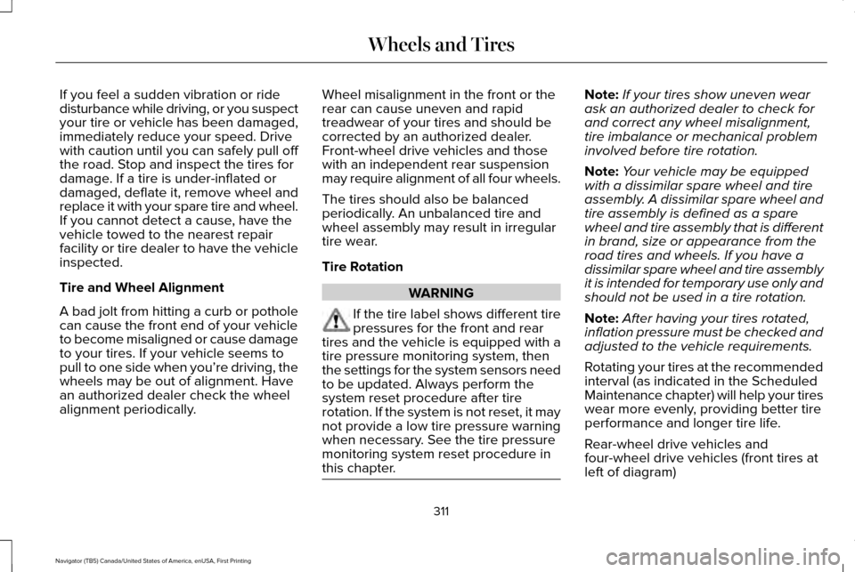 LINCOLN NAVIGATOR 2016 Owners Manual If you feel a sudden vibration or ride
disturbance while driving, or you suspect
your tire or vehicle has been damaged,
immediately reduce your speed. Drive
with caution until you can safely pull off
LINCOLN NAVIGATOR 2016 Owners Manual If you feel a sudden vibration or ride
disturbance while driving, or you suspect
your tire or vehicle has been damaged,
immediately reduce your speed. Drive
with caution until you can safely pull off