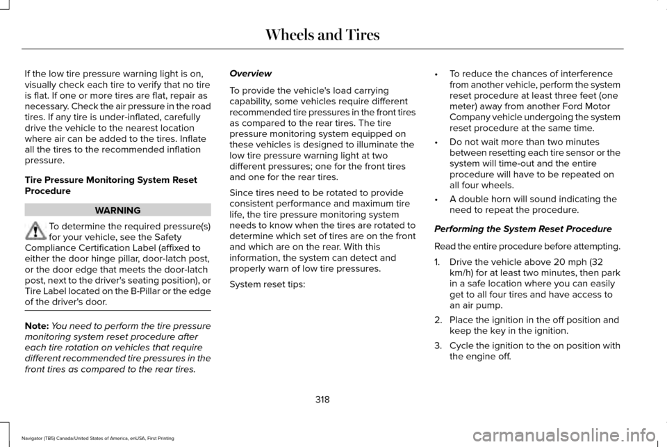 LINCOLN NAVIGATOR 2016 Owners Manual If the low tire pressure warning light is on,
visually check each tire to verify that no tire
is flat. If one or more tires are flat, repair as
necessary. Check the air pressure in the road
tires. If LINCOLN NAVIGATOR 2016 Owners Manual If the low tire pressure warning light is on,
visually check each tire to verify that no tire
is flat. If one or more tires are flat, repair as
necessary. Check the air pressure in the road
tires. If