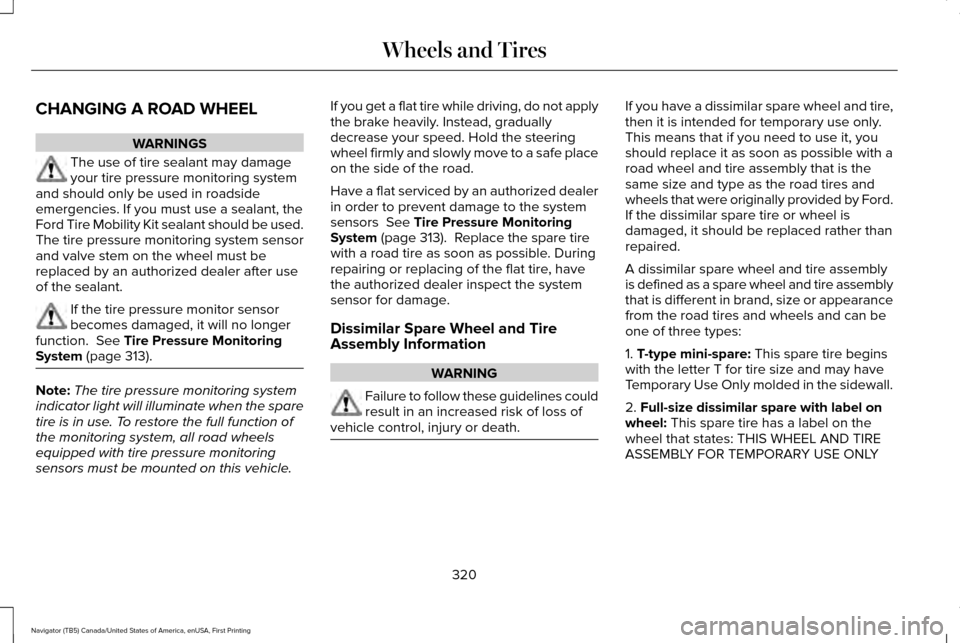 LINCOLN NAVIGATOR 2016 Owners Manual CHANGING A ROAD WHEEL
WARNINGS
The use of tire sealant may damage
your tire pressure monitoring system
and should only be used in roadside
emergencies. If you must use a sealant, the
Ford Tire Mobilit LINCOLN NAVIGATOR 2016 Owners Manual CHANGING A ROAD WHEEL
WARNINGS
The use of tire sealant may damage
your tire pressure monitoring system
and should only be used in roadside
emergencies. If you must use a sealant, the
Ford Tire Mobilit