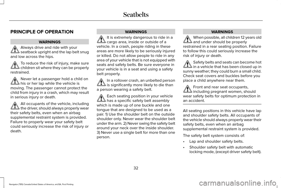 LINCOLN NAVIGATOR 2016 Owners Guide PRINCIPLE OF OPERATION
WARNINGS
Always drive and ride with your
seatback upright and the lap belt snug
and low across the hips. To reduce the risk of injury, make sure
children sit where they can be p