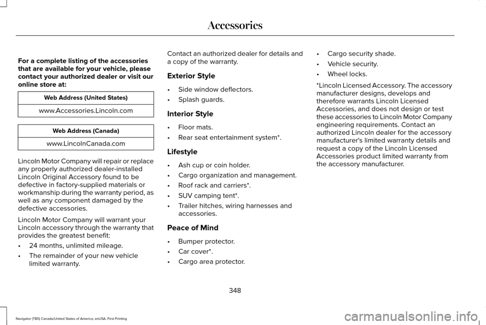 LINCOLN NAVIGATOR 2016  Owners Manual For a complete listing of the accessories
that are available for your vehicle, please
contact your authorized dealer or visit our
online store at:
Web Address (United States)
www.Accessories.Lincoln.c