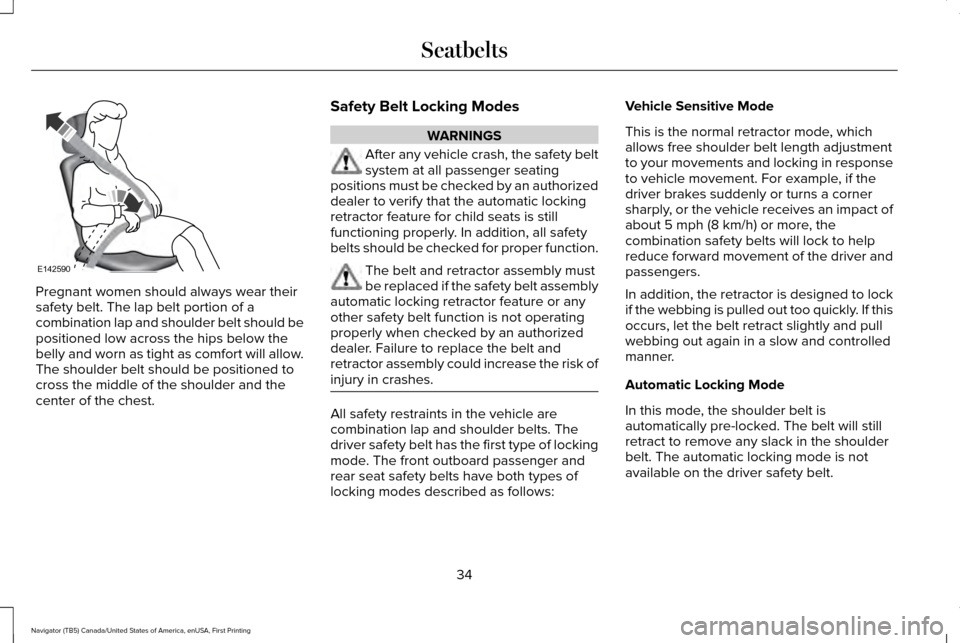 LINCOLN NAVIGATOR 2016 Owners Guide Pregnant women should always wear their
safety belt. The lap belt portion of a
combination lap and shoulder belt should be
positioned low across the hips below the
belly and worn as tight as comfort w LINCOLN NAVIGATOR 2016 Owners Guide Pregnant women should always wear their
safety belt. The lap belt portion of a
combination lap and shoulder belt should be
positioned low across the hips below the
belly and worn as tight as comfort w