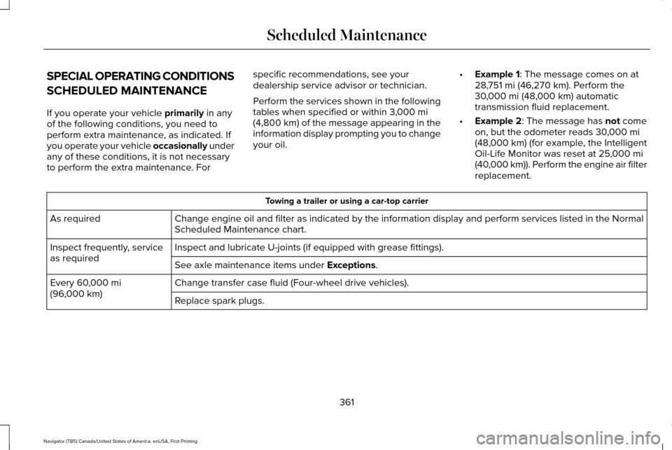 LINCOLN NAVIGATOR 2016 Owners Manual SPECIAL OPERATING CONDITIONS
SCHEDULED MAINTENANCE
If you operate your vehicle primarily in any
of the following conditions, you need to
perform extra maintenance, as indicated. If
you operate your ve LINCOLN NAVIGATOR 2016 Owners Manual SPECIAL OPERATING CONDITIONS
SCHEDULED MAINTENANCE
If you operate your vehicle primarily in any
of the following conditions, you need to
perform extra maintenance, as indicated. If
you operate your ve