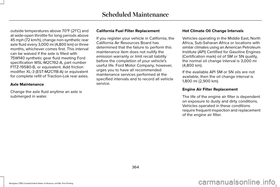 LINCOLN NAVIGATOR 2016 Owners Manual outside temperatures above 70°F (21°C) and
at wide-open throttle for long periods above
45 mph (72 km/h), change non-synthetic rear
axle fluid every 3,000 mi (4,800 km) or three
months, whichever co LINCOLN NAVIGATOR 2016 Owners Manual outside temperatures above 70°F (21°C) and
at wide-open throttle for long periods above
45 mph (72 km/h), change non-synthetic rear
axle fluid every 3,000 mi (4,800 km) or three
months, whichever co