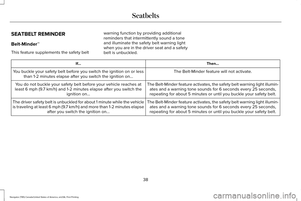 LINCOLN NAVIGATOR 2016 Service Manual SEATBELT REMINDER
Belt-Minder™
This feature supplements the safety belt
warning function by providing additional
reminders that intermittently sound a tone
and illuminate the safety belt warning lig LINCOLN NAVIGATOR 2016 Service Manual SEATBELT REMINDER
Belt-Minder™
This feature supplements the safety belt
warning function by providing additional
reminders that intermittently sound a tone
and illuminate the safety belt warning lig