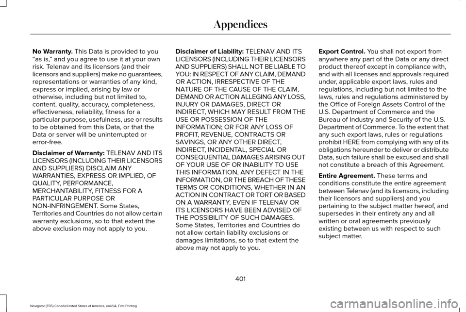 LINCOLN NAVIGATOR 2016 Owners Manual No Warranty. This Data is provided to you
“as is, ” and you agree to use it at your own
risk. Telenav and its licensors (and their
licensors and suppliers) make no guarantees,
representations or w LINCOLN NAVIGATOR 2016 Owners Manual No Warranty. This Data is provided to you
“as is, ” and you agree to use it at your own
risk. Telenav and its licensors (and their
licensors and suppliers) make no guarantees,
representations or w