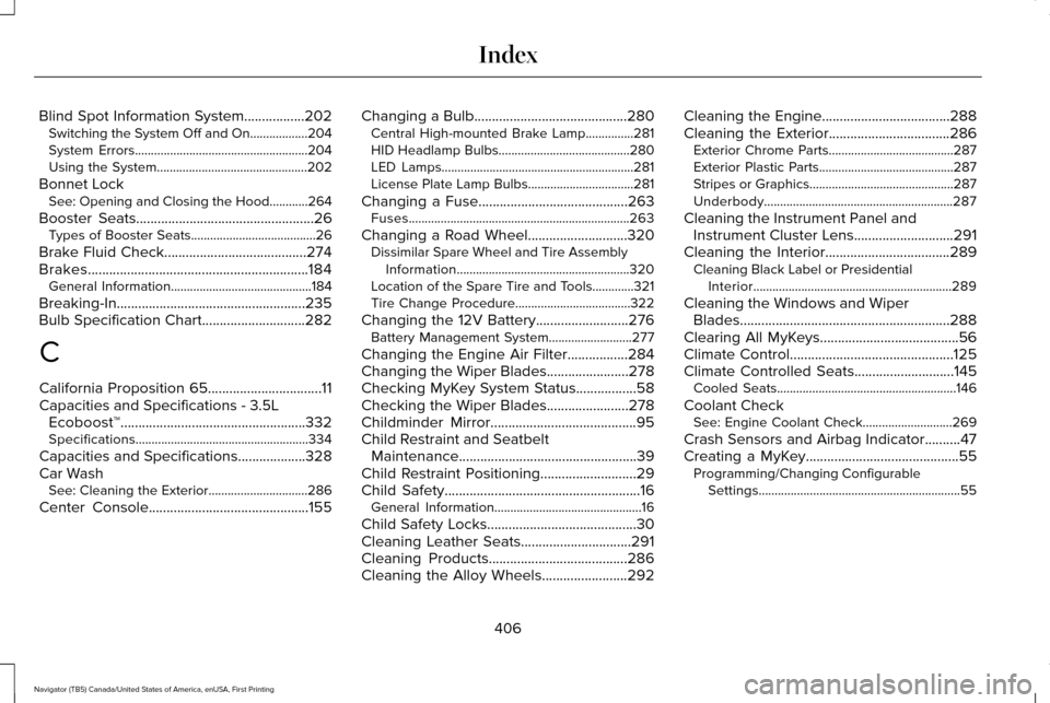 LINCOLN NAVIGATOR 2016  Owners Manual Blind Spot Information System.................202
Switching the System Off and On..................204
System Errors......................................................204
Using the System..........