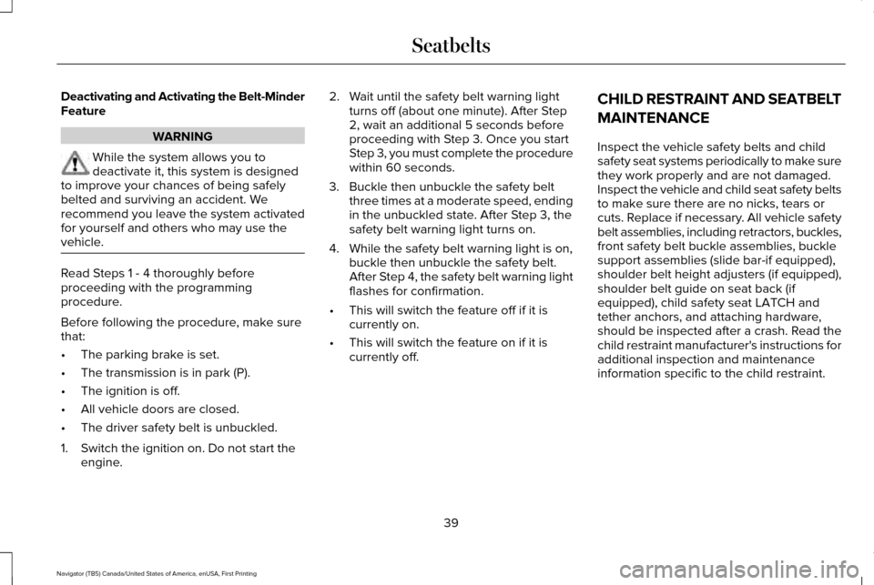 LINCOLN NAVIGATOR 2016 Service Manual Deactivating and Activating the Belt-Minder
Feature
WARNING
While the system allows you to
deactivate it, this system is designed
to improve your chances of being safely
belted and surviving an accide LINCOLN NAVIGATOR 2016 Service Manual Deactivating and Activating the Belt-Minder
Feature
WARNING
While the system allows you to
deactivate it, this system is designed
to improve your chances of being safely
belted and surviving an accide