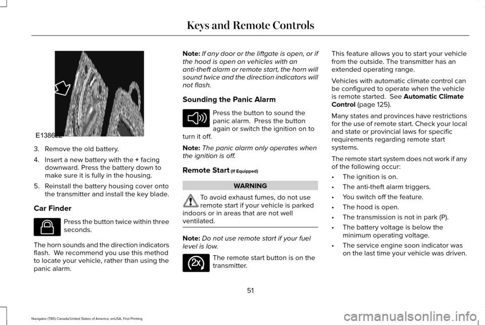 LINCOLN NAVIGATOR 2016  Owners Manual 3. Remove the old battery.
4. Insert a new battery with the + facing
downward. Press the battery down to
make sure it is fully in the housing.
5. Reinstall the battery housing cover onto the transmitt