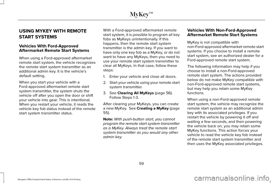 LINCOLN NAVIGATOR 2016 Owners Manual USING MYKEY WITH REMOTE
START SYSTEMS
Vehicles With Ford-Approved
Aftermarket Remote Start Systems
When using a Ford-approved aftermarket
remote start system, the vehicle recognizes
the remote start s LINCOLN NAVIGATOR 2016 Owners Manual USING MYKEY WITH REMOTE
START SYSTEMS
Vehicles With Ford-Approved
Aftermarket Remote Start Systems
When using a Ford-approved aftermarket
remote start system, the vehicle recognizes
the remote start s