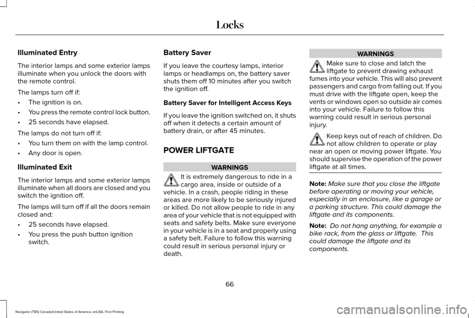 LINCOLN NAVIGATOR 2016  Owners Manual Illuminated Entry
The interior lamps and some exterior lamps
illuminate when you unlock the doors with
the remote control.
The lamps turn off if:
•
The ignition is on.
• You press the remote contr