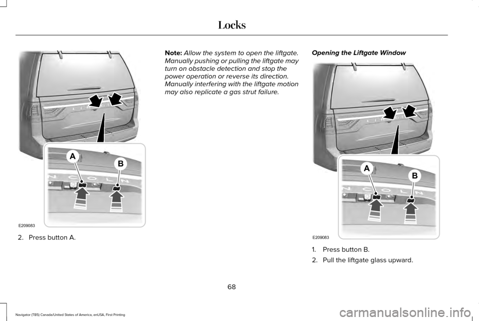 LINCOLN NAVIGATOR 2016 Manual PDF 2. Press button A. Note:
Allow the system to open the liftgate.
Manually pushing or pulling the liftgate may
turn on obstacle detection and stop the
power operation or reverse its direction.
Manually LINCOLN NAVIGATOR 2016 Manual PDF 2. Press button A. Note:
Allow the system to open the liftgate.
Manually pushing or pulling the liftgate may
turn on obstacle detection and stop the
power operation or reverse its direction.
Manually