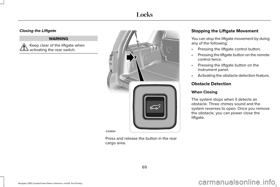 LINCOLN NAVIGATOR 2016 Manual PDF Closing the Liftgate
WARNING
Keep clear of the liftgate when
activating the rear switch.
Press and release the button in the rear
cargo area.Stopping the Liftgate Movement
You can stop the liftgate mo LINCOLN NAVIGATOR 2016 Manual PDF Closing the Liftgate
WARNING
Keep clear of the liftgate when
activating the rear switch.
Press and release the button in the rear
cargo area.Stopping the Liftgate Movement
You can stop the liftgate mo